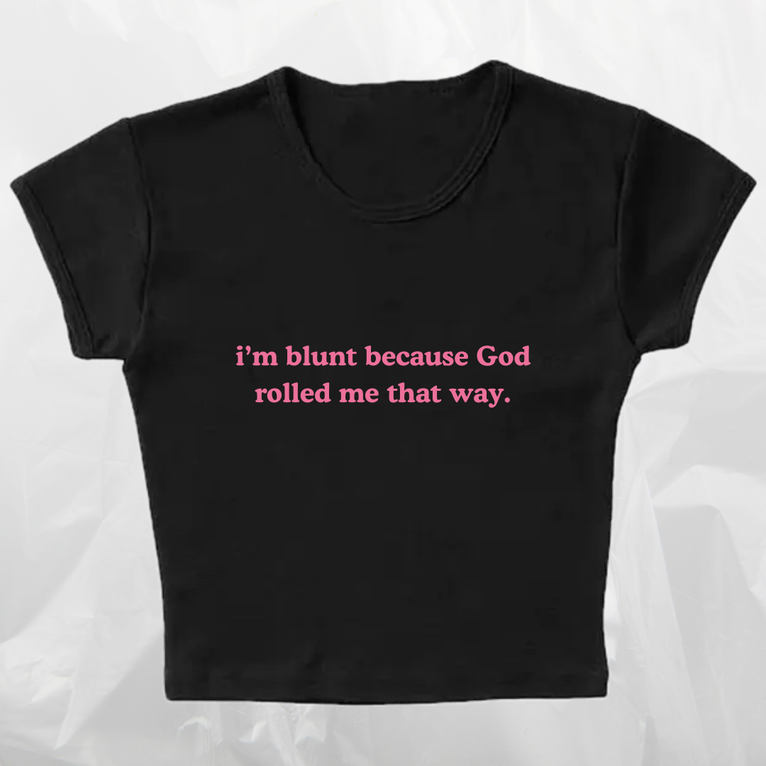 i'm blunt because God rolled me that way baby tee