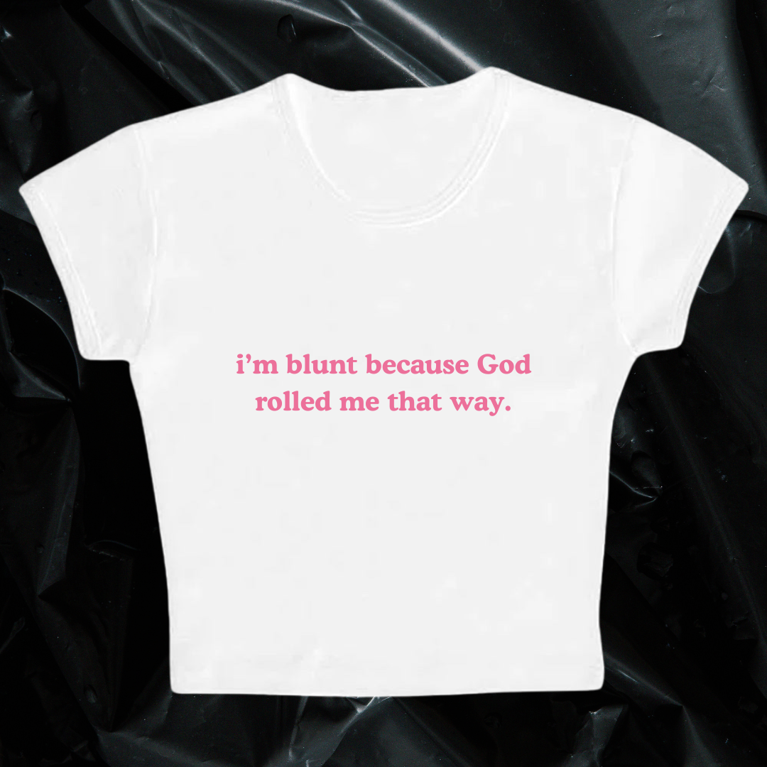 i'm blunt because God rolled me that way baby tee