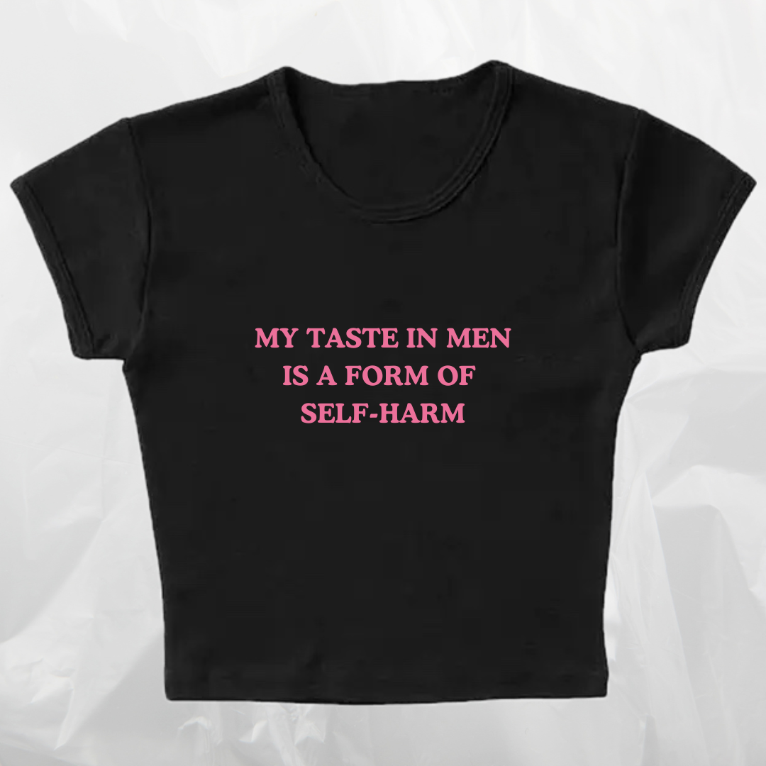 MY TASTE IN MEN IS A FORM OF SELF-HARM baby tee
