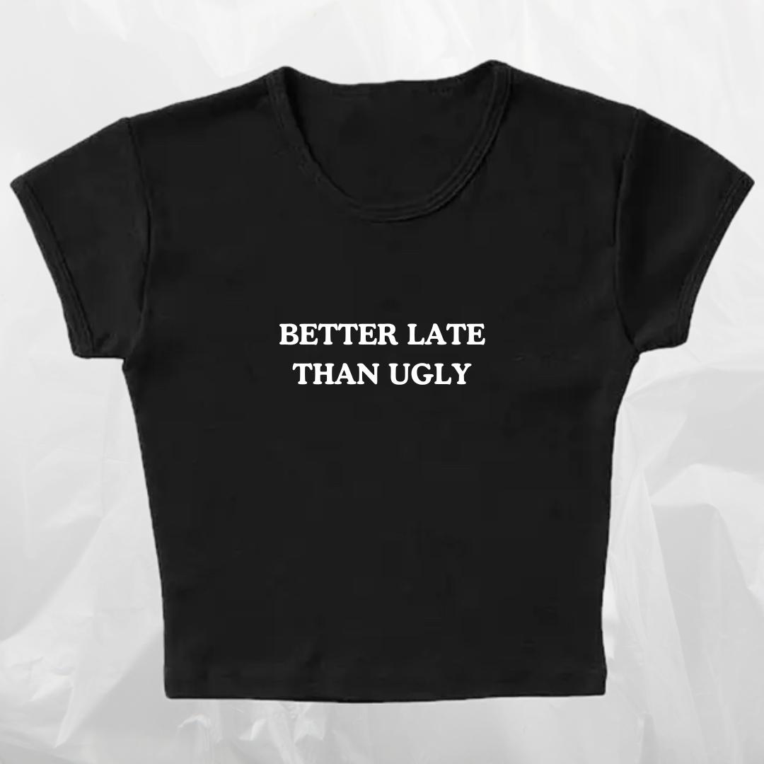 BETTER LATE THAN UGLY baby tee