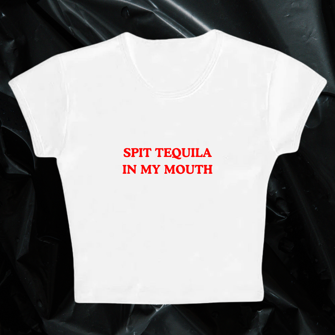 SPIT TEQUILA IN MY MOUTH baby tee