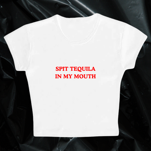 SPIT TEQUILA IN MY MOUTH baby tee