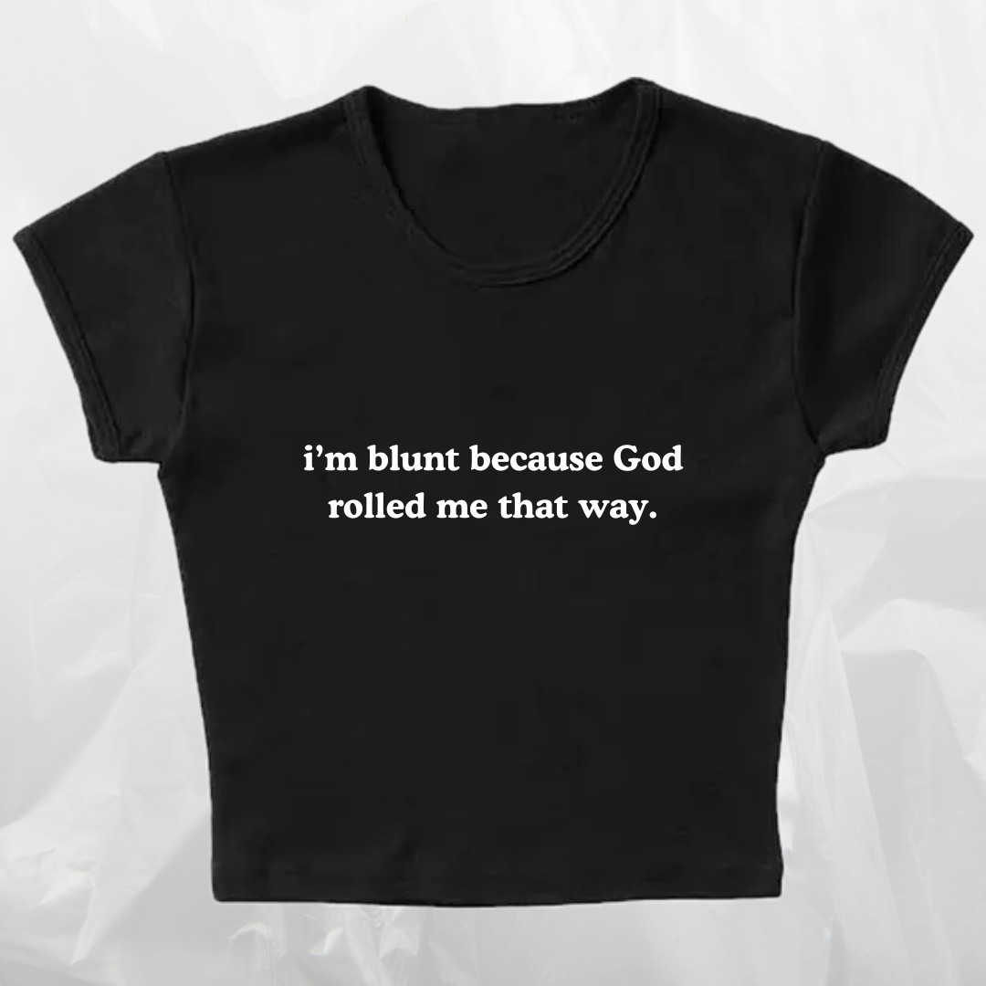 i'm blunt because God rolled me that way baby tee