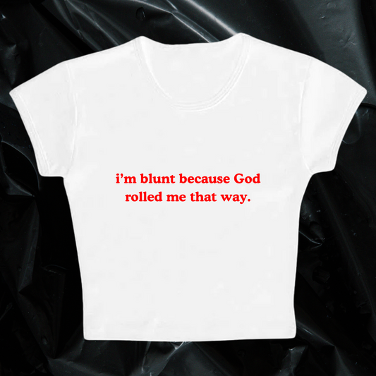 i'm blunt because God rolled me that way baby tee