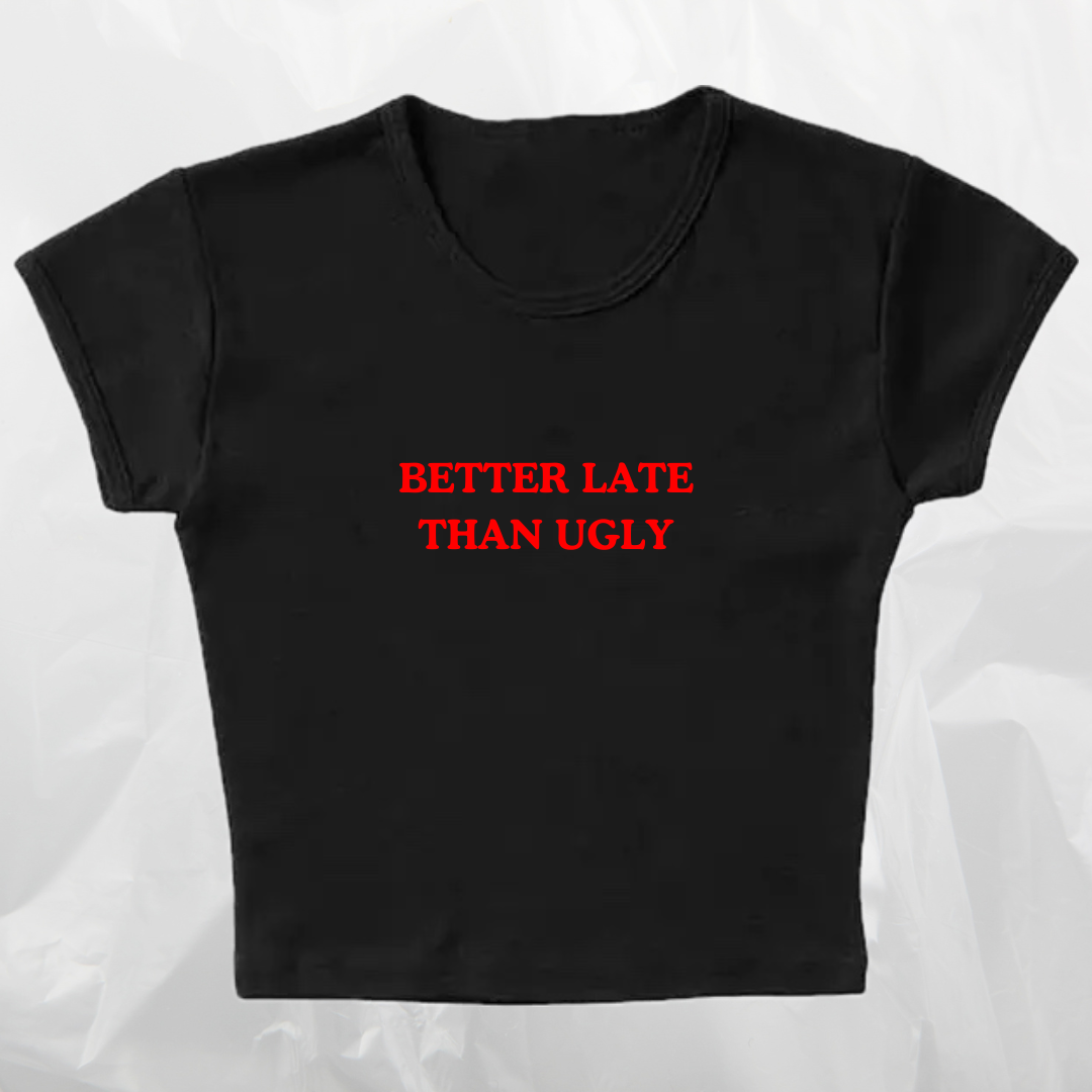 BETTER LATE THAN UGLY baby tee