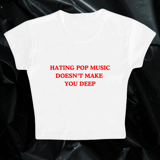 HATING POP MUSIC DOESN'T MAKE YOU DEEP baby tee