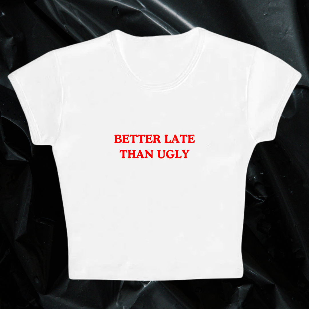 BETTER LATE THAN UGLY baby tee